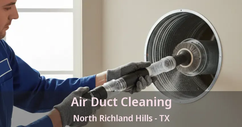 Air Duct Cleaning North Richland Hills - TX Air Duct Cleaning North Richland Hills - TX